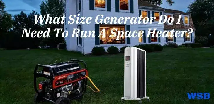 What Size Generator Do I Need To Run A Space Heater?