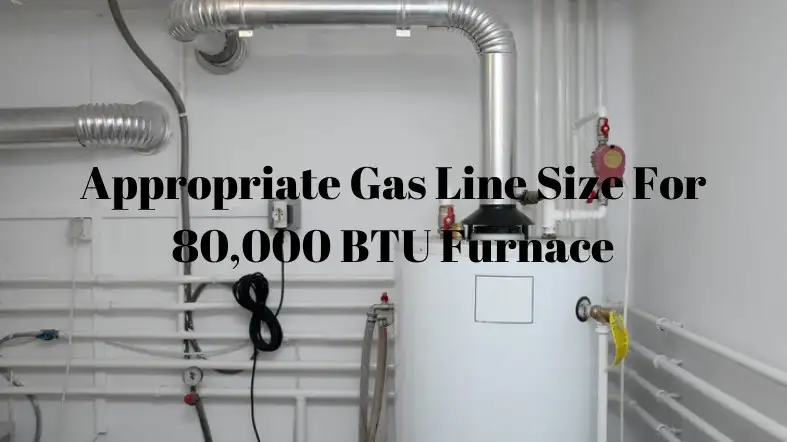 Appropriate Gas Line Size For 80,000 BTU Furnace