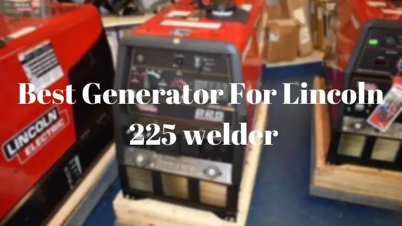 Best Generator For Lincoln 225 welder