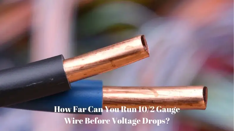 How Far Can You Run 10/2 Gauge Wire Before Voltage Drops