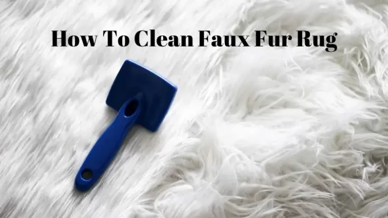 How To Clean Faux Fur Rug? Step By Step Guide
