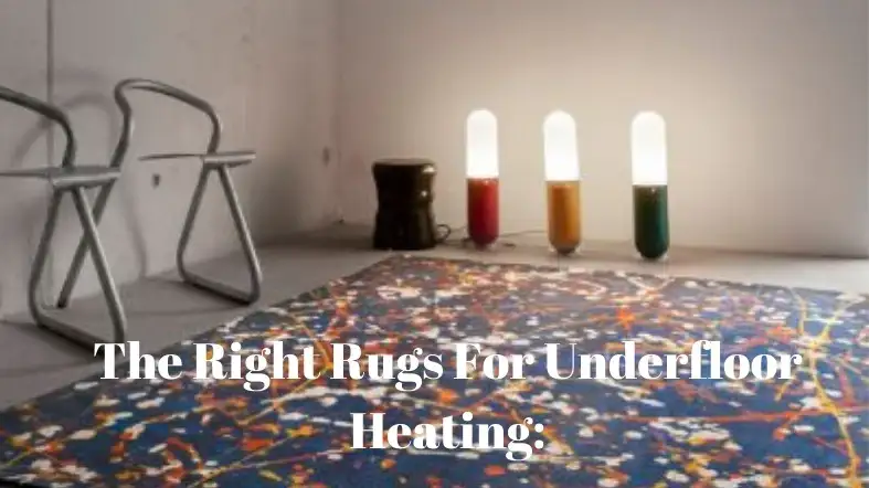 The Right Rugs For Underfloor Heating: