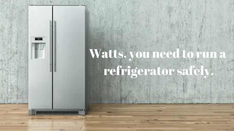 Watts, you need to run a refrigerator safely.