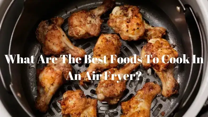 What Are The Best Foods To Cook In An Air Fryer