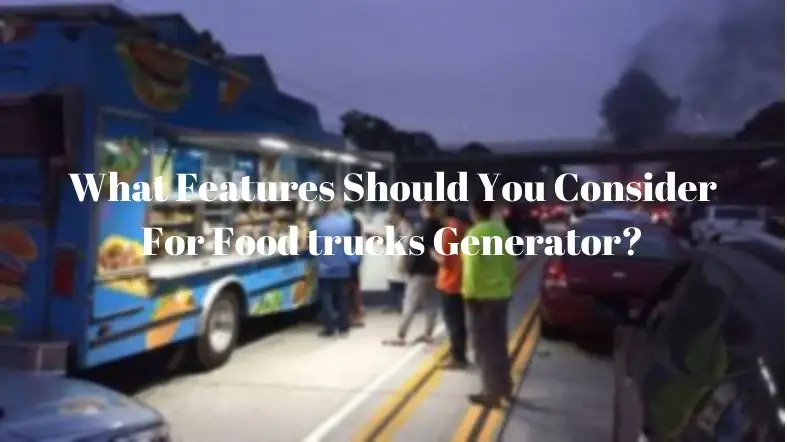 What Features Should You Consider For Food trucks Generator