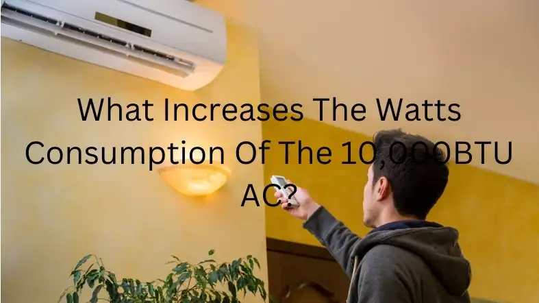 What Increases The Watts Consumption Of The 10,000BTU AC?