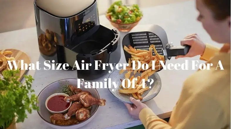 What Size Air Fryer Do I Need For A Family Of 4