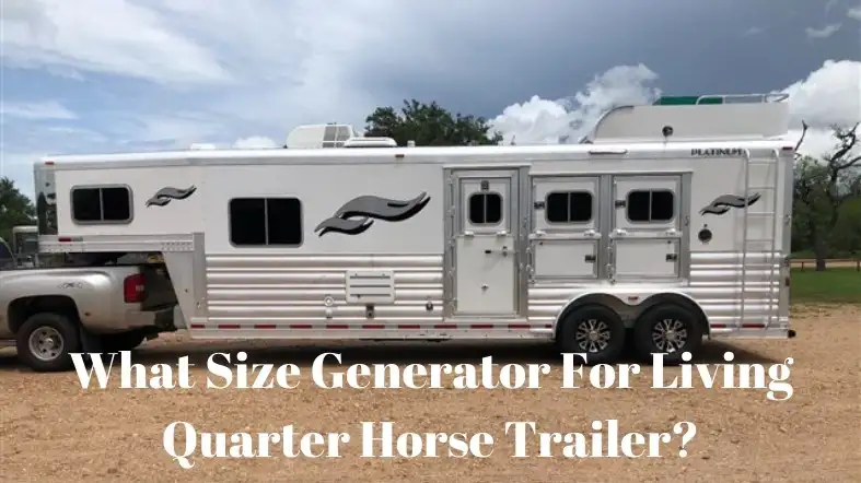 What Size Generator For Living Quarter Horse Trailer