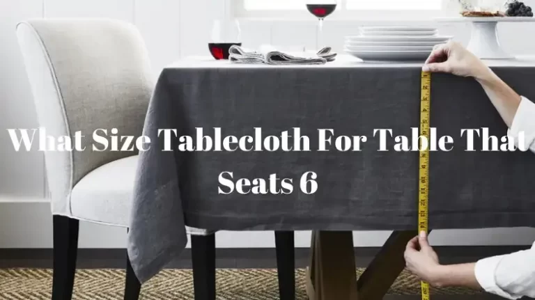 What Size Tablecloth For Table That Seats 6?